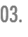 03.